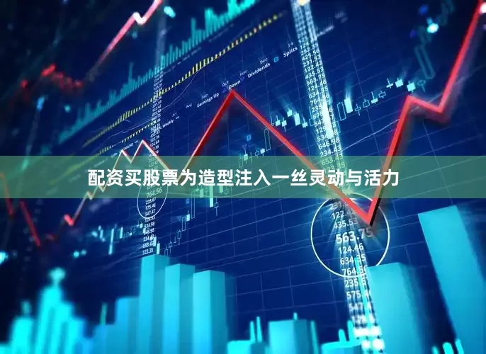 配资买股票为造型注入一丝灵动与活力