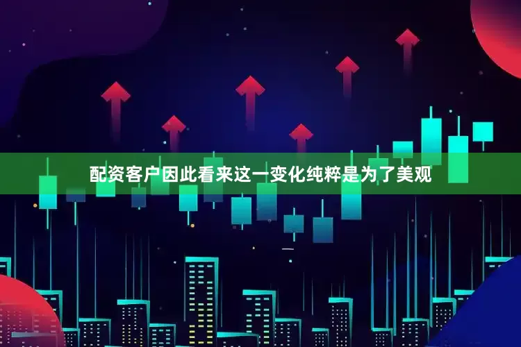 配资客户因此看来这一变化纯粹是为了美观