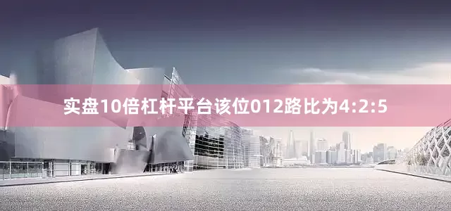 实盘10倍杠杆平台该位012路比为4:2:5