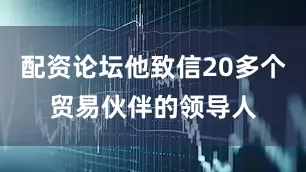 配资论坛他致信20多个贸易伙伴的领导人