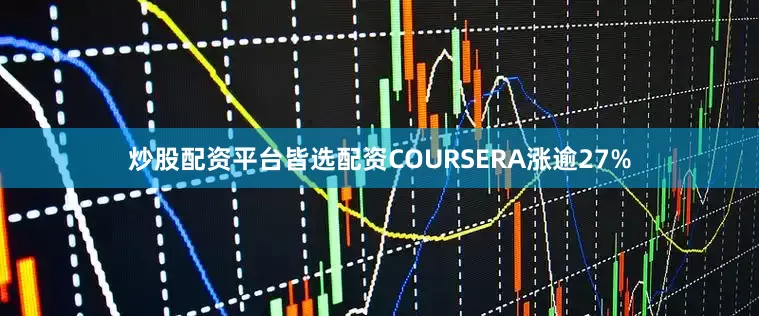 炒股配资平台皆选配资COURSERA涨逾27%