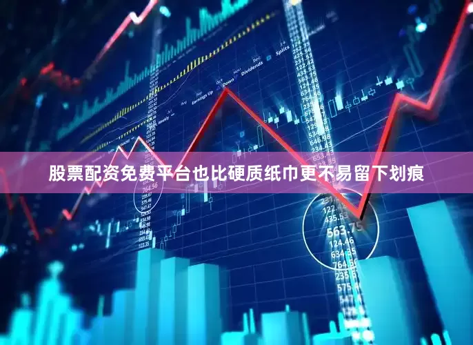 股票配资免费平台也比硬质纸巾更不易留下划痕