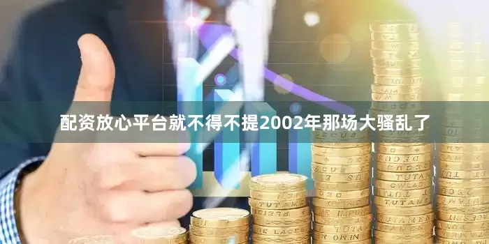 配资放心平台就不得不提2002年那场大骚乱了