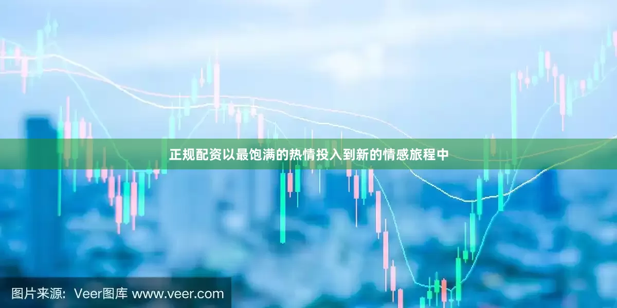 正规配资以最饱满的热情投入到新的情感旅程中