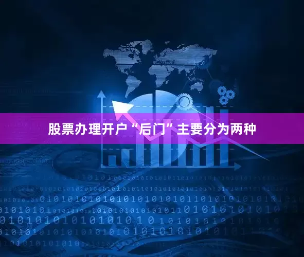 股票办理开户“后门”主要分为两种