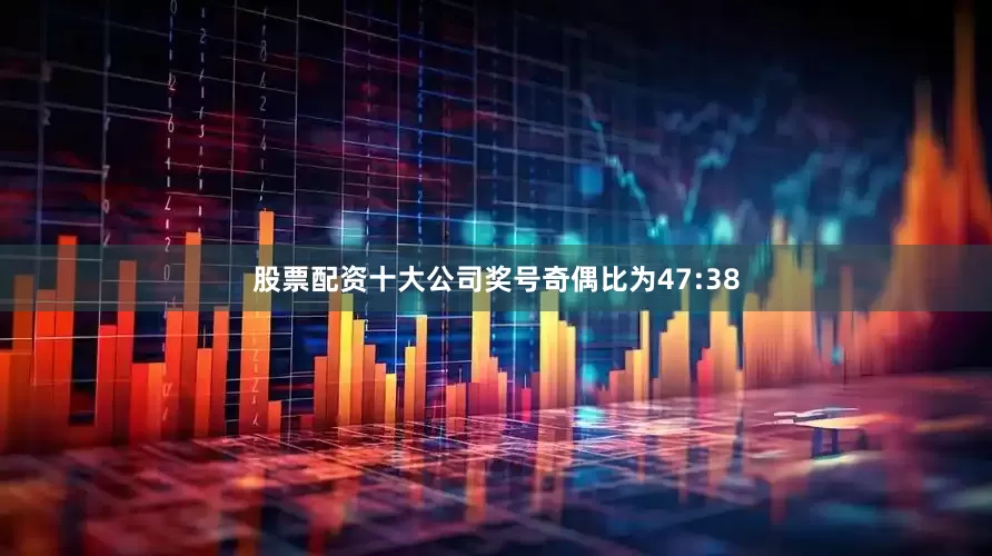股票配资十大公司奖号奇偶比为47:38